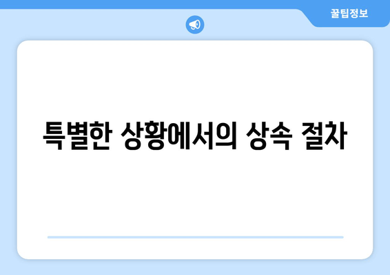 특별한 상황에서의 상속 절차