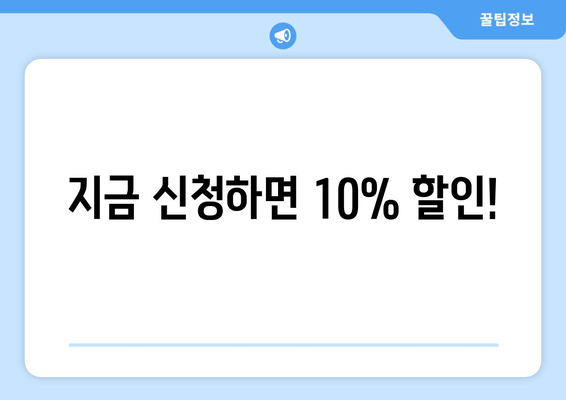 지금 신청하면 10% 할인!