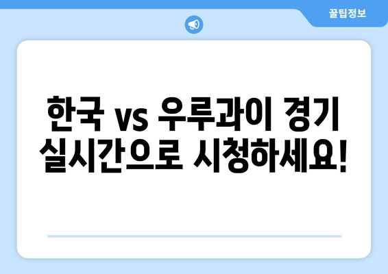 한국 vs 우루과이 | 축구 중계 실시간 시청 & 무료 하이라이트 다시보기