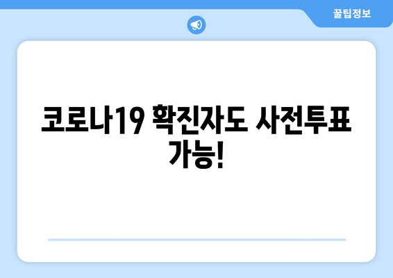 코로나19 확진자, 사전투표도 가능합니다! | 사전투표소 찾기, 투표 절차, 확진자 투표 안내