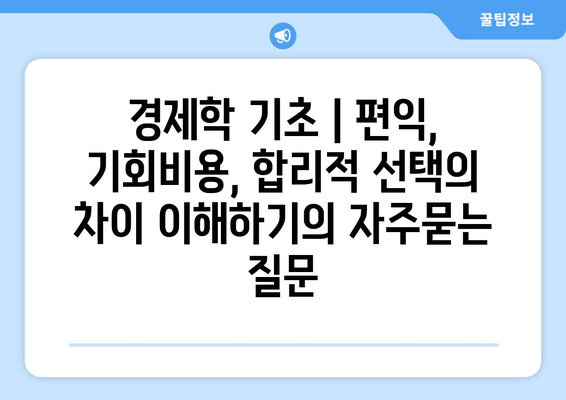 경제학 기초 | 편익, 기회비용, 합리적 선택의 차이 이해하기