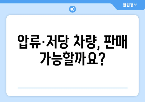 차량 판매 시 압류·저당, 이렇게 대처하세요! | 완벽 가이드 & 해결 솔루션