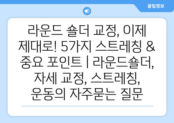 라운드 숄더 교정, 이제 제대로! 5가지 스트레칭 & 중요 포인트 | 라운드숄더, 자세 교정, 스트레칭, 운동