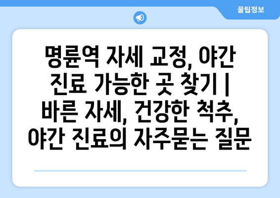 명륜역 자세 교정, 야간 진료 가능한 곳 찾기 | 바른 자세, 건강한 척추, 야간 진료