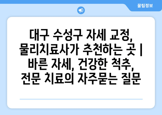 대구 수성구 자세 교정, 물리치료사가 추천하는 곳 | 바른 자세, 건강한 척추, 전문 치료