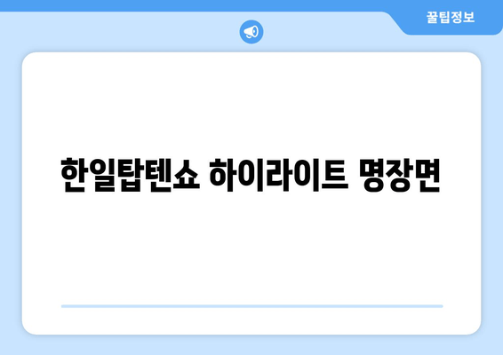 한일탑텐쇼 하이라이트 명장면