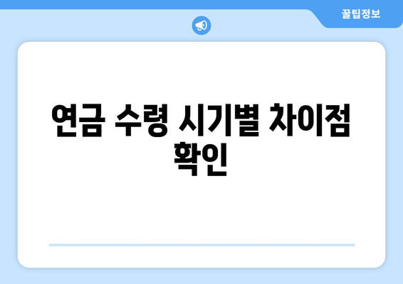 연금 수령 시기별 차이점 확인