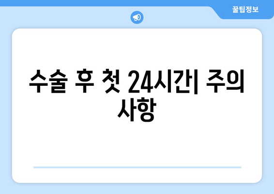 수술 후 첫 24시간| 주의 사항