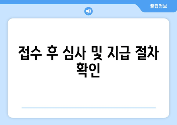 접수 후 심사 및 지급 절차 확인