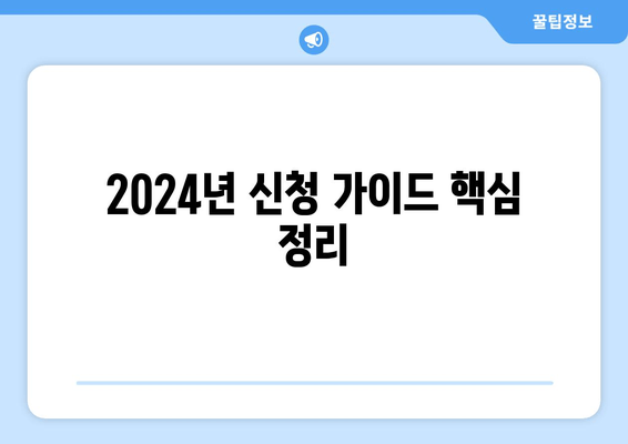 2024년 신청 가이드 핵심 정리