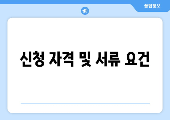 신청 자격 및 서류 요건