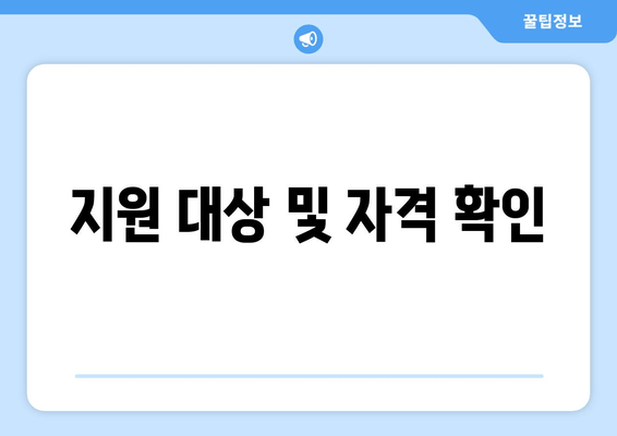 지원 대상 및 자격 확인