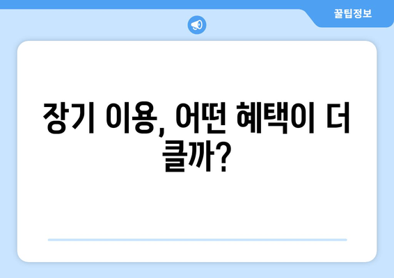 장기 이용, 어떤 혜택이 더 클까?