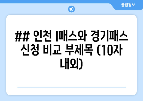 ## 인천 I패스와 경기패스 신청 비교 부제목 (10자 내외)