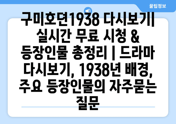 구미호뎐1938 다시보기| 실시간 무료 시청 & 등장인물 총정리 | 드라마 다시보기, 1938년 배경, 주요 등장인물