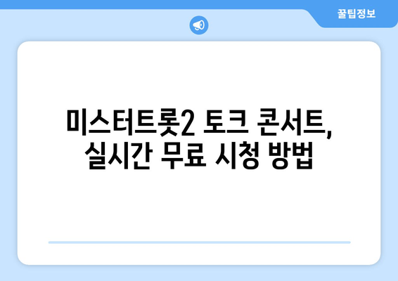 미스터트롯2 토크 콘서트 무료 시청 완벽 가이드| 실시간 & 다시보기 |  방법, 링크, 정보 총정리