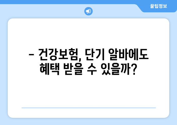 단기 알바, 건강보험 가입 필수일까요? | 단기 알바 생활지, 국민건강보험 가입 조건 완벽 정리