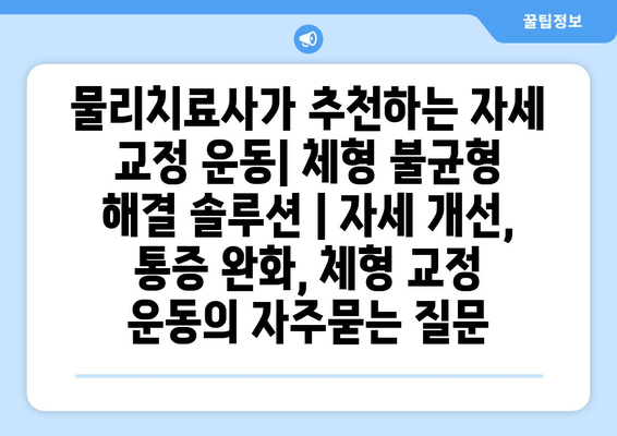 물리치료사가 추천하는 자세 교정 운동| 체형 불균형 해결 솔루션 | 자세 개선, 통증 완화, 체형 교정 운동