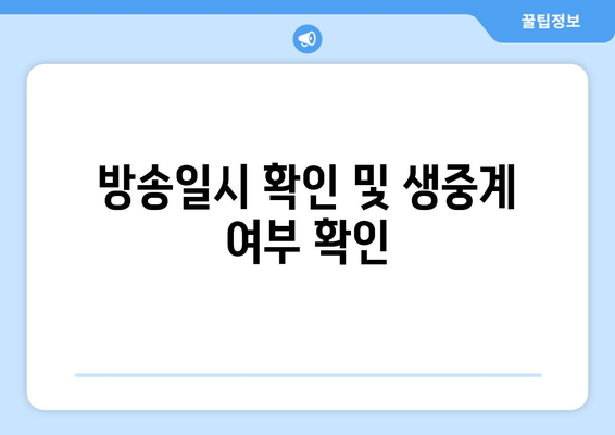 방송일시 확인 및 생중계 여부 확인