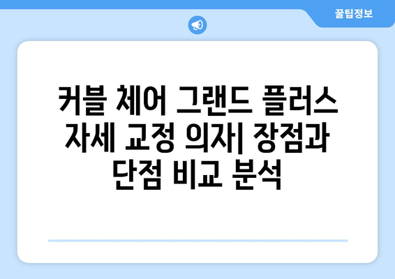 커블 체어 그랜드 플러스 자세 교정 의자| 장점과 단점 비교 분석 | 자세 교정, 허리 통증, 거북목, 편안함