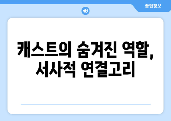 캐스트의 숨겨진 역할, 서사적 연결고리