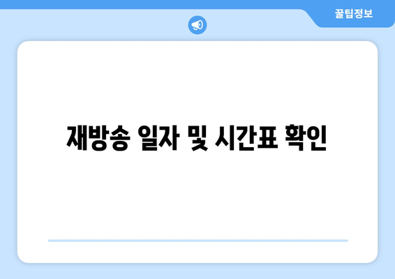 재방송 일자 및 시간표 확인