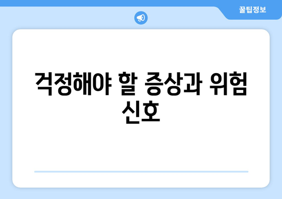 걱정해야 할 증상과 위험 신호