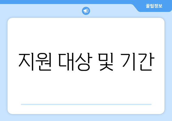 지원 대상 및 기간