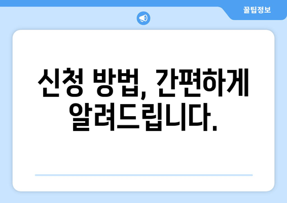 신청 방법, 간편하게 알려드립니다.