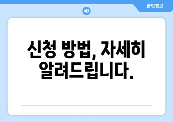 신청 방법, 자세히 알려드립니다.