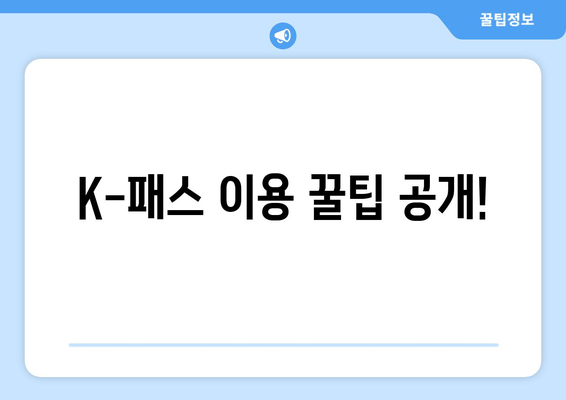 K-패스 이용 꿀팁 공개!