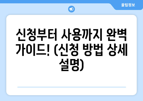 신청부터 사용까지 완벽 가이드! (신청 방법 상세 설명)