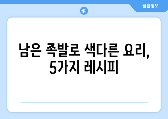 남은 족발, 이렇게 활용해 보세요! 맛있고 창의적인 레시피 5가지 | 족발 활용, 레시피, 요리, 꿀팁