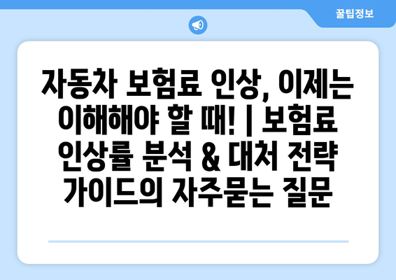 자동차 보험료 인상, 이제는 이해해야 할 때! | 보험료 인상률 분석 & 대처 전략 가이드