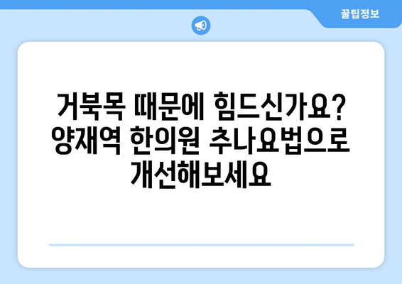 양재역 한의원 추나요법으로 거북목 교정, 효과적인 치료법 알아보기 | 거북목, 추나, 한의원, 양재역