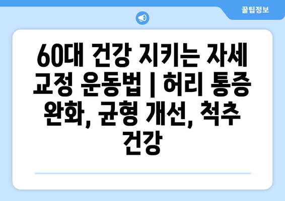 60대 건강 지키는 자세 교정 운동법 | 허리 통증 완화, 균형 개선, 척추 건강