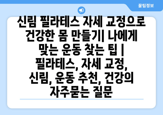 신림 필라테스 자세 교정으로 건강한 몸 만들기| 나에게 맞는 운동 찾는 팁 | 필라테스, 자세 교정, 신림, 운동 추천, 건강