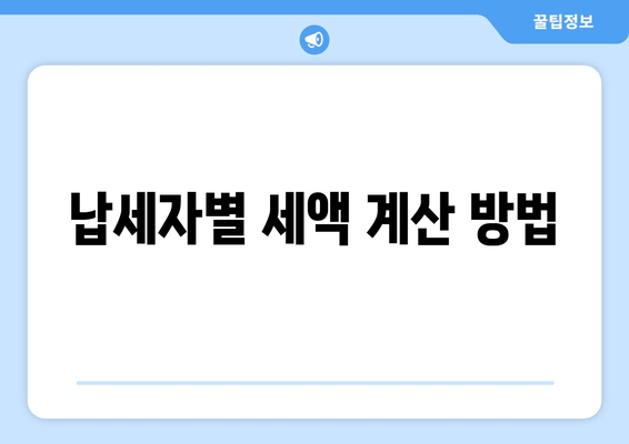 납세자별 세액 계산 방법