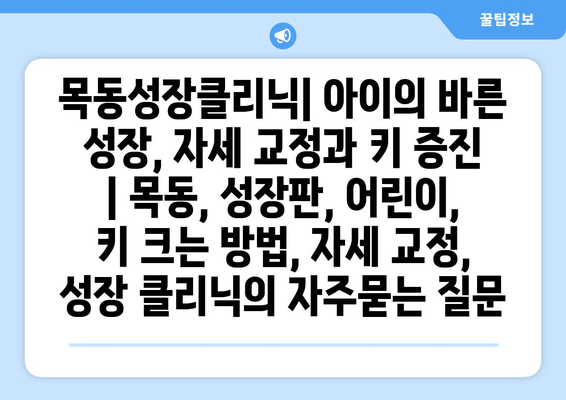 목동성장클리닉| 아이의 바른 성장, 자세 교정과 키 증진 | 목동, 성장판, 어린이, 키 크는 방법, 자세 교정, 성장 클리닉