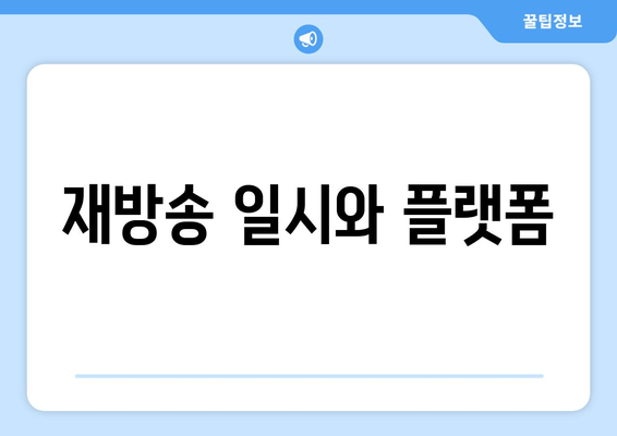 재방송 일시와 플랫폼