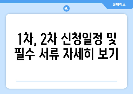 1차, 2차 신청일정 및 필수 서류 자세히 보기