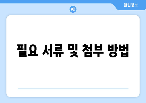 필요 서류 및 첨부 방법