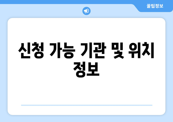 신청 가능 기관 및 위치 정보