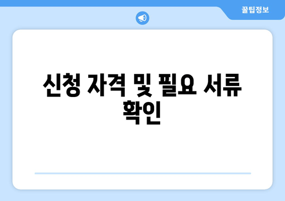 신청 자격 및 필요 서류 확인