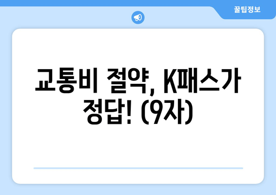 교통비 절약, K패스가 정답! (9자)