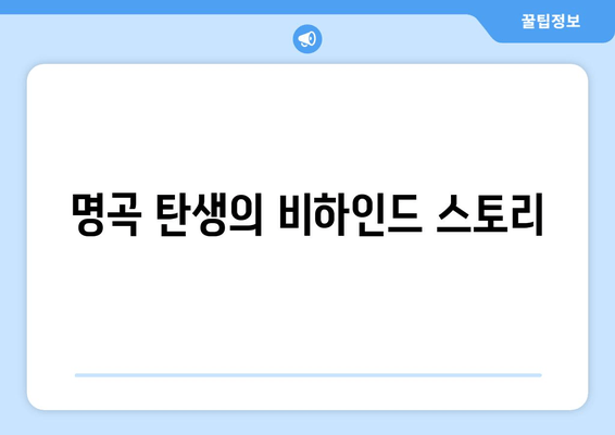 명곡 탄생의 비하인드 스토리