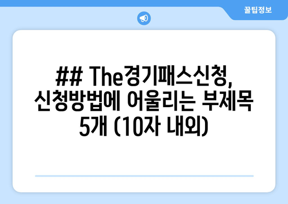 ## The경기패스신청, 신청방법에 어울리는 부제목 5개 (10자 내외)