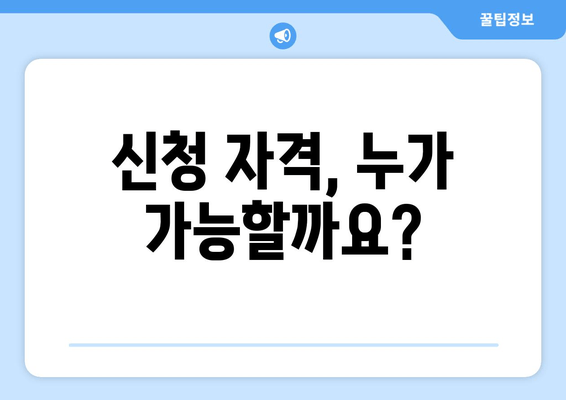 신청 자격, 누가 가능할까요?