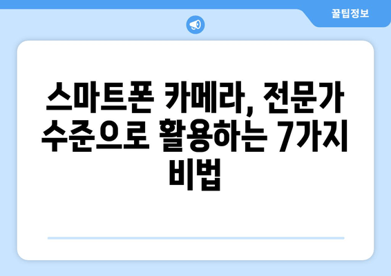 스마트폰 카메라 마스터하기| 전문가처럼 촬영하는 7가지 꿀팁 | 사진, 영상, 촬영, 팁, 가이드