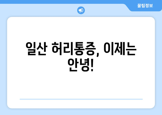 일산 허리통증, 자세 교정부터 재활까지! 내 경험 후기 | 허리통증, 자세교정, 재활, 일산